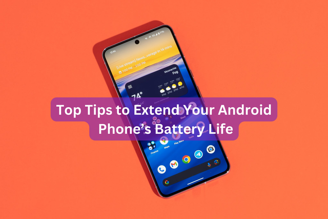 Top Tips to Extend Your Android Phone’s Battery Life