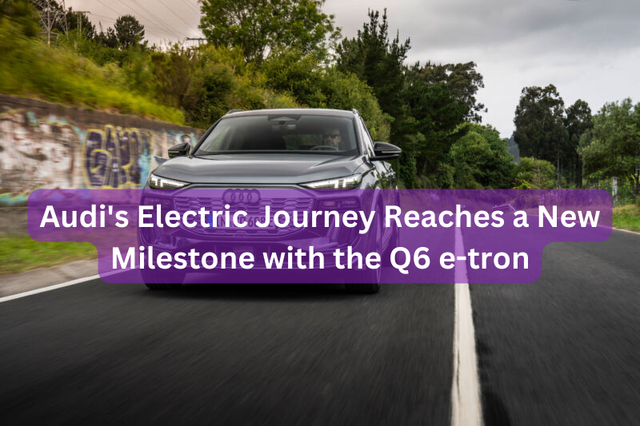 Audi's Electric Journey Reaches a New Milestone with the Q6 e-tron