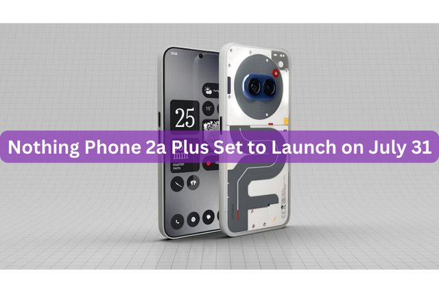 Nothing Phone 2a Plus Set to Launch on July 31