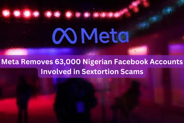 Meta Removes 63,000 Nigerian Facebook Accounts Involved in Sextortion Scams