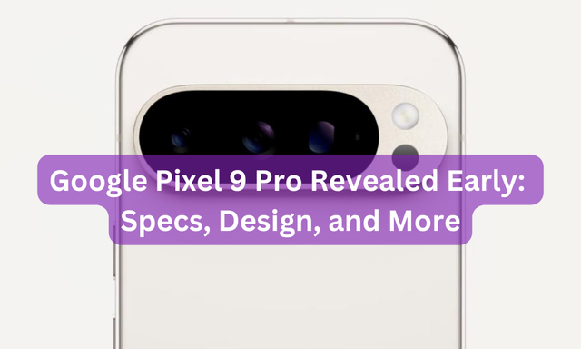 Google Pixel 9 Pro Revealed Early: Specs, Design, and More