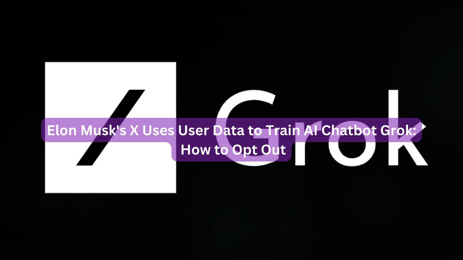Elon Musk's X Uses User Data to Train AI Chatbot Grok: How to Opt Out