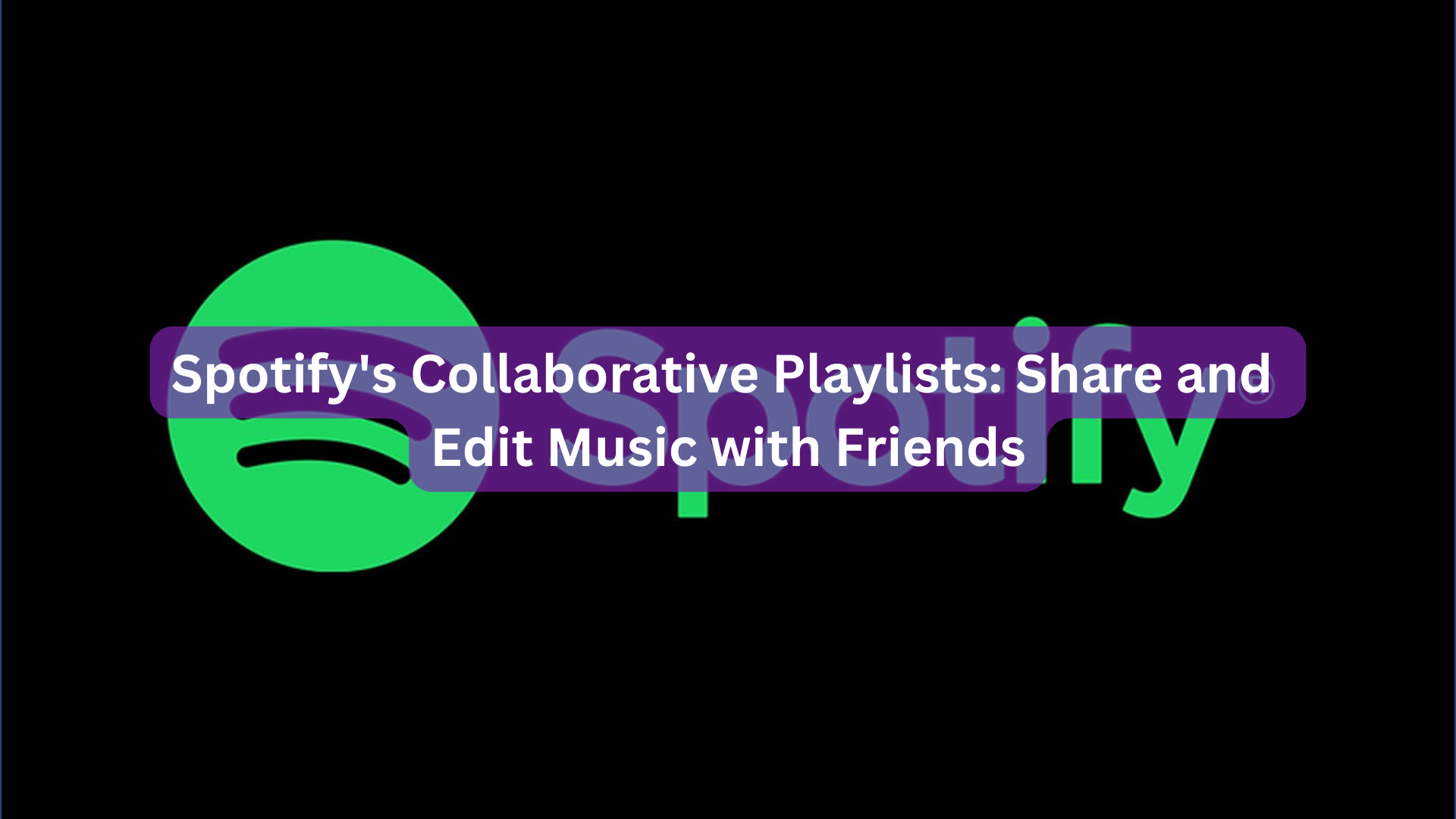 Spotify's Collaborative Playlists: Share and Edit Music with Friends
