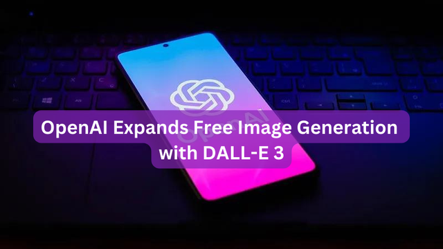 Open AI Expands Free Image Generation with DALL-E 3