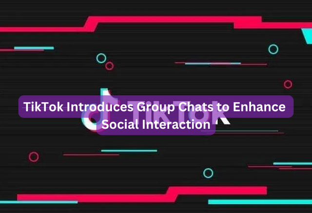 TikTok Introduces Group Chats to Enhance Social Interaction