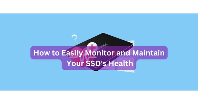 How to Easily Monitor and Maintain Your SSD's Health