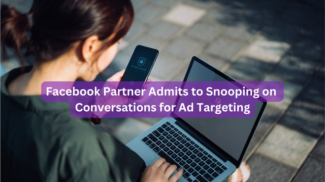 Facebook Partner Admits to Snooping on Conversations for Ad Targeting