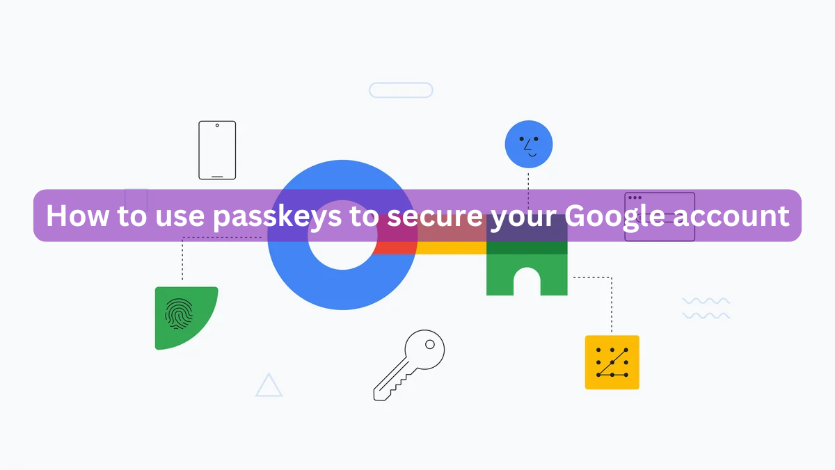 How to use passkeys to secure your Google account