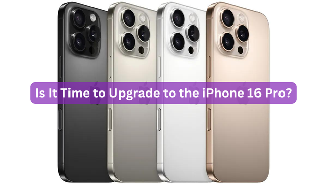 Is It Time to Upgrade to the iPhone 16 Pro?