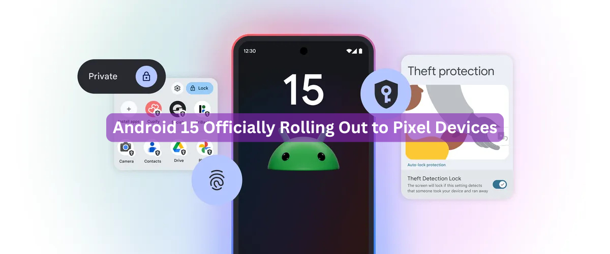 Android 15 Officially Rolling Out to Pixel Devices