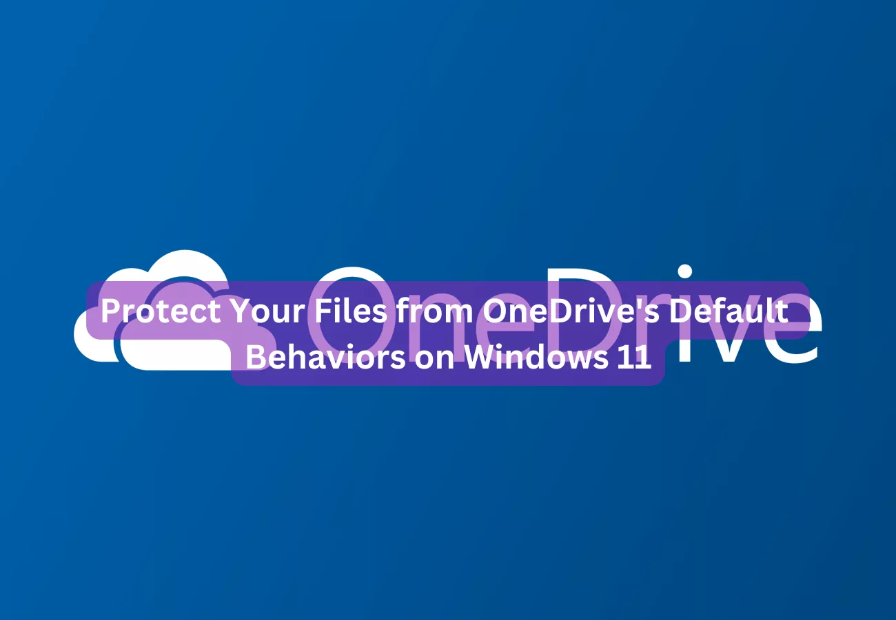 Protect Your Files from OneDrive's Default Behaviors on Windows 11