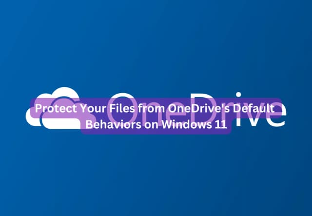 Protect Your Files from OneDrive's Default Behaviors on Windows 11