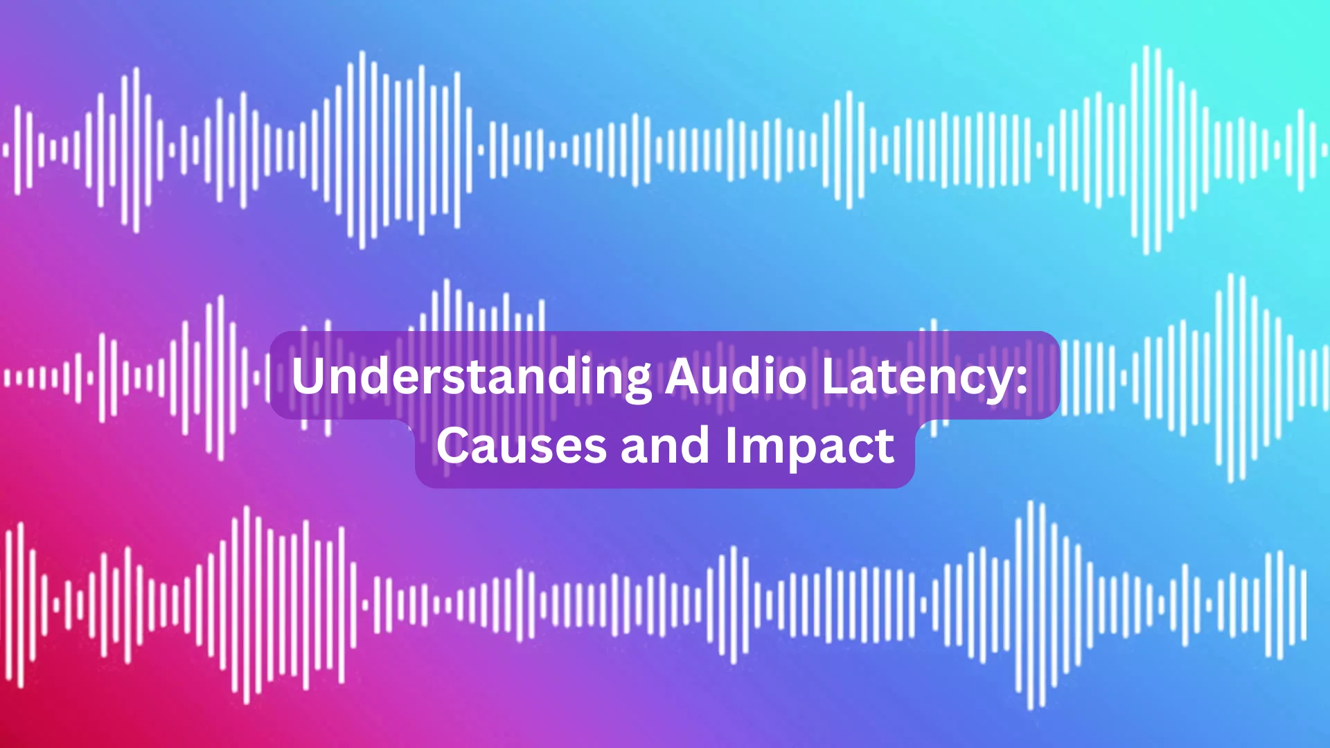 Understanding Audio Latency: Causes and Impact