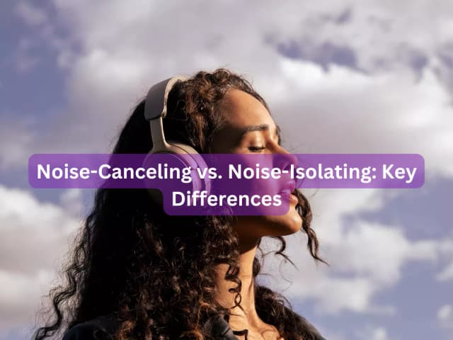 Noise-Canceling vs. Noise-Isolating: Key Differences
