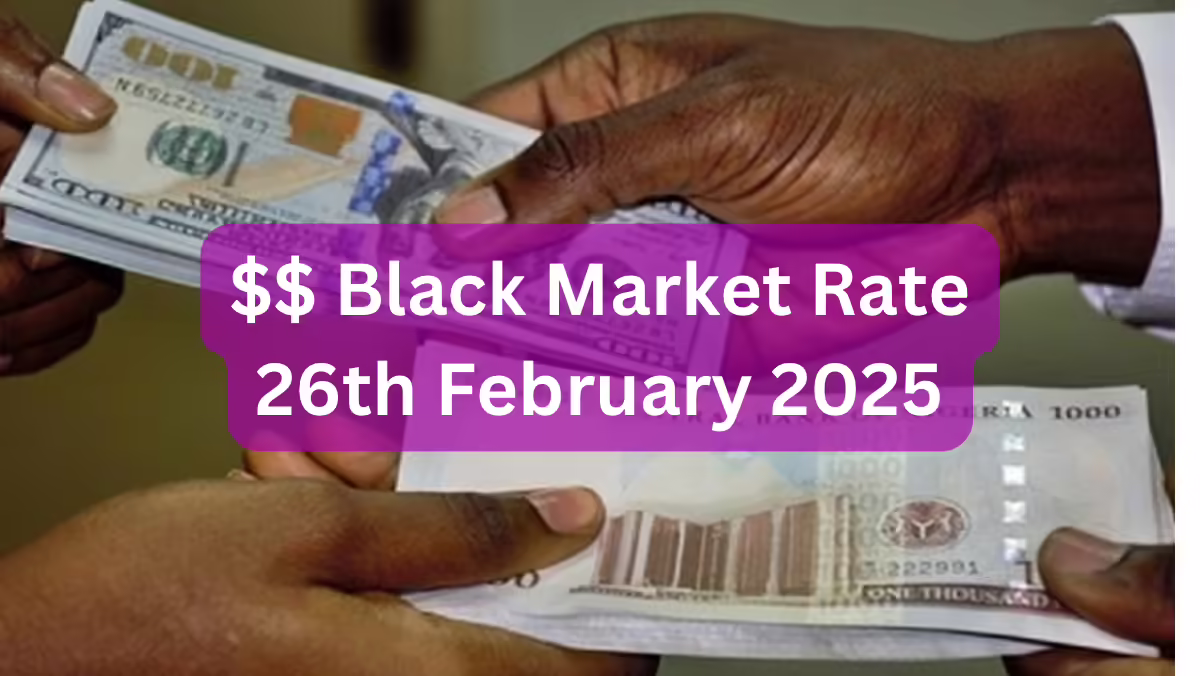 Dollar To Naira Black Market Exchange Rate Today 26th February, 2025