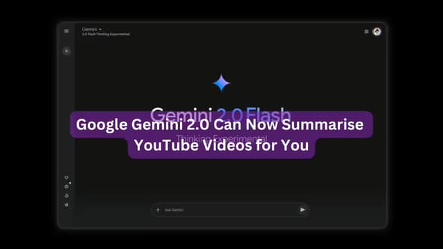 Google Gemini 2.0 Can Now Summarise YouTube Videos for You