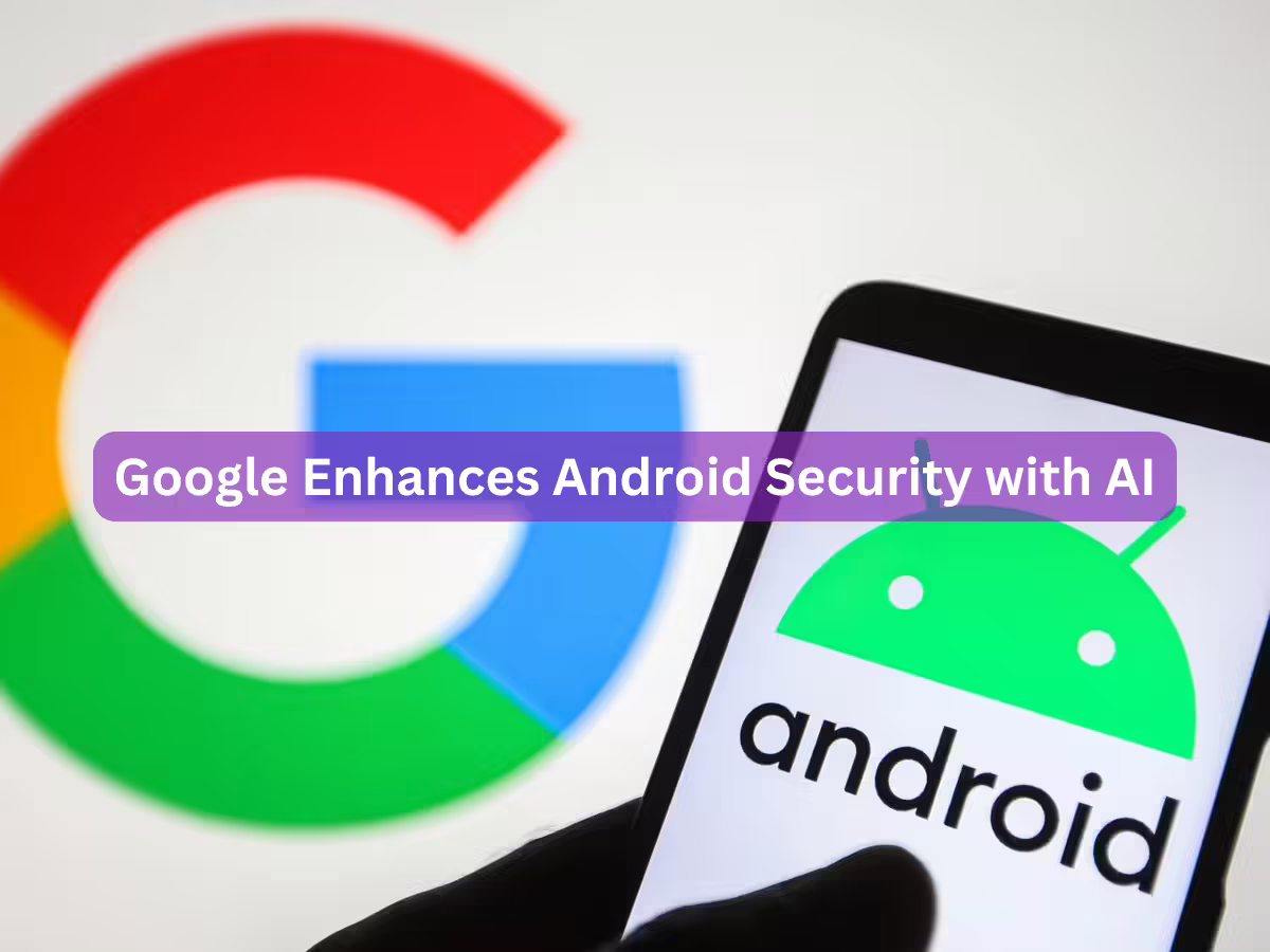 Google Enhances Android Security with AI