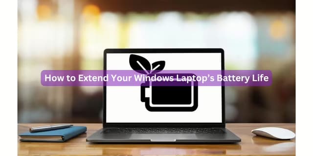 How to Extend Your Windows Laptop’s Battery Life