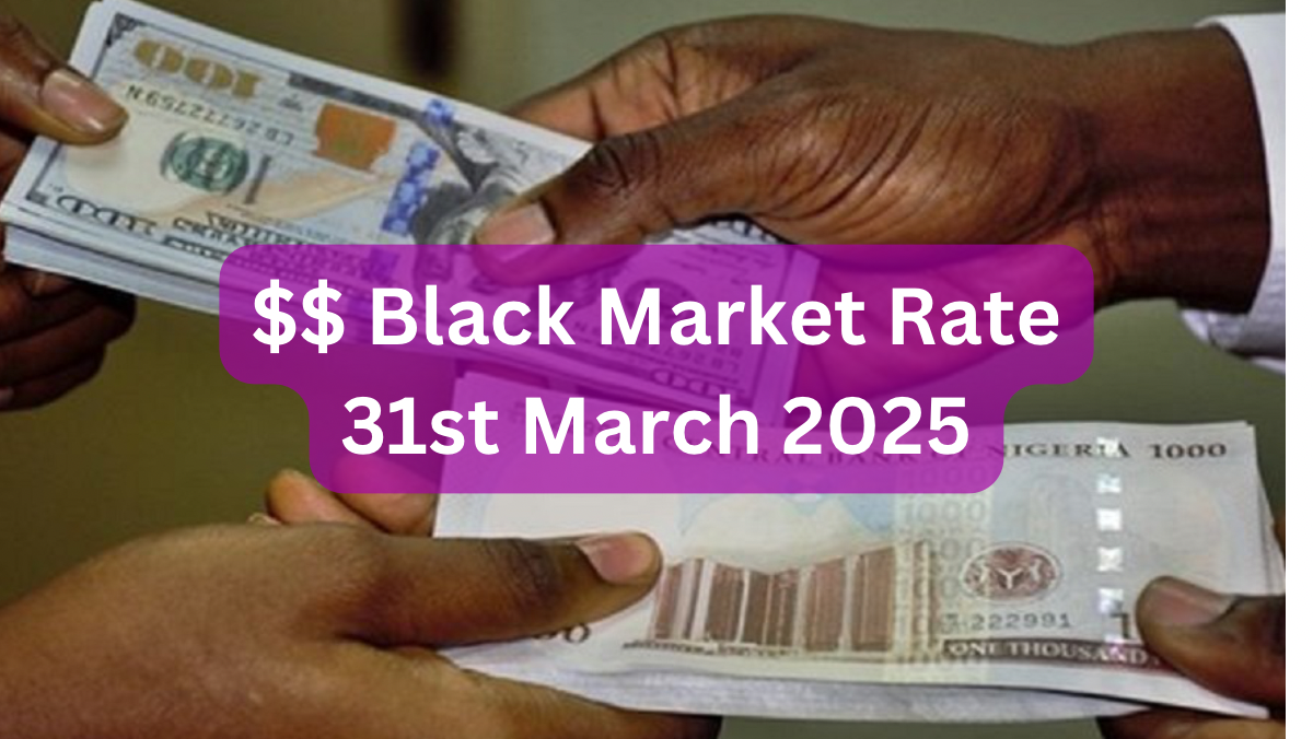 Dollar To Naira Black Market Exchange Rate Today 31st March, 2025