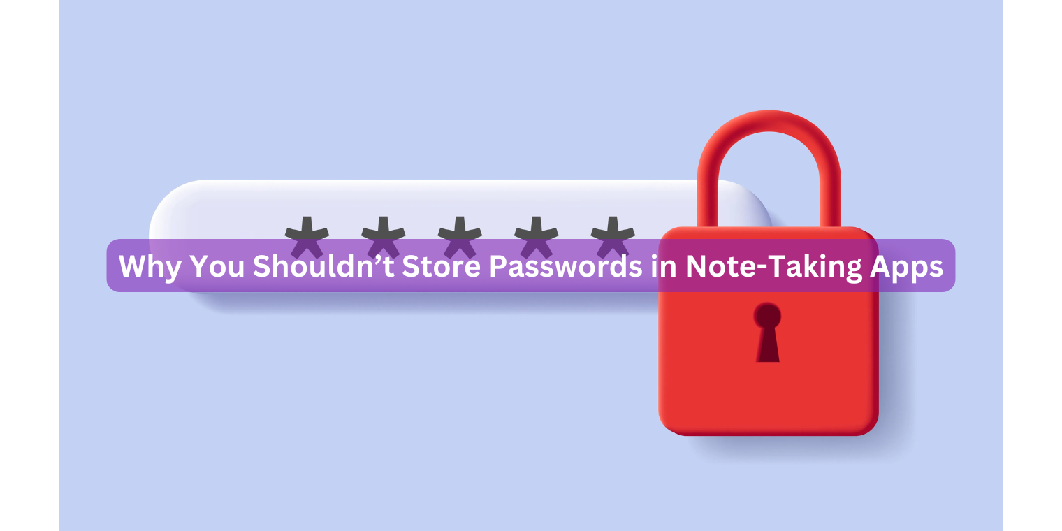 Why You Shouldn’t Store Passwords in Note-Taking Apps