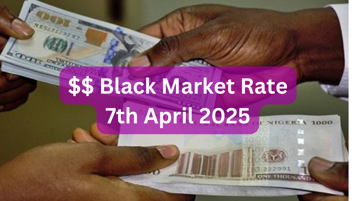 Dollar To Naira Black Market Exchange Rate Today 7th April, 2025