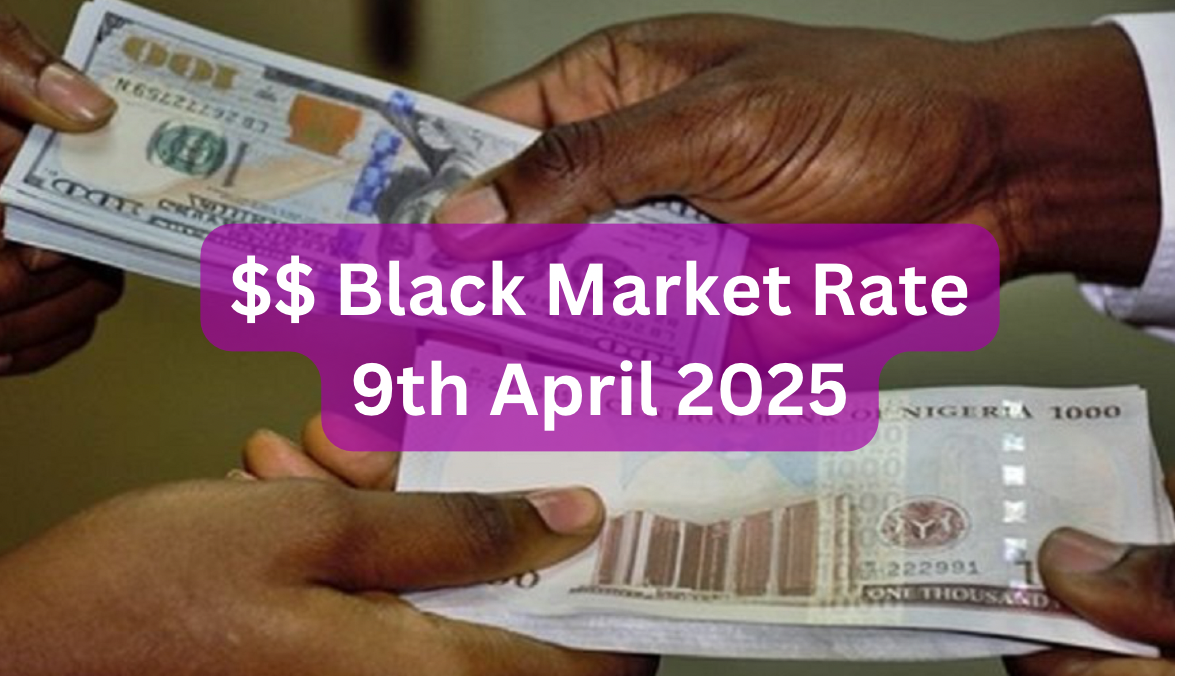 Dollar To Naira Black Market Exchange Rate Today 9th April, 2025