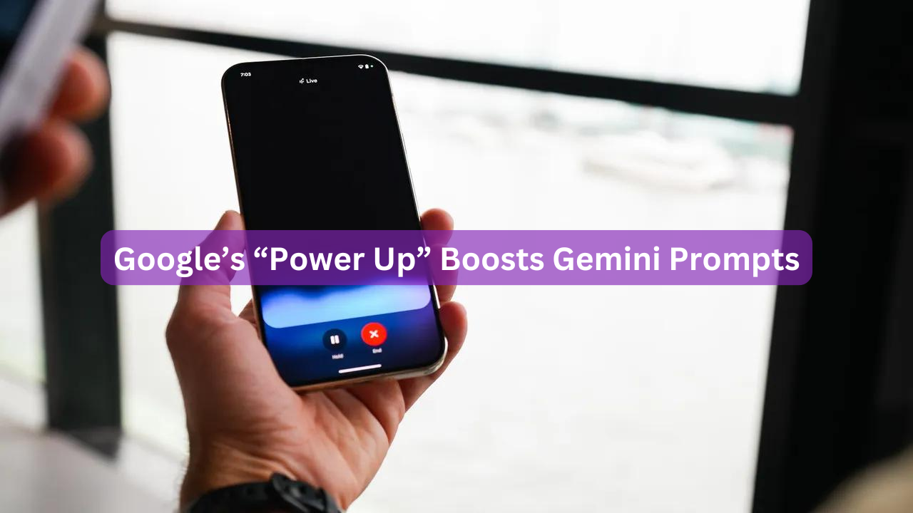 Google’s “Power Up” Boosts Gemini Prompts