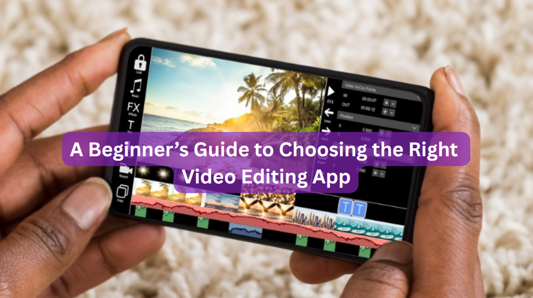 A Beginner’s Guide to Choosing the Right Video Editing App