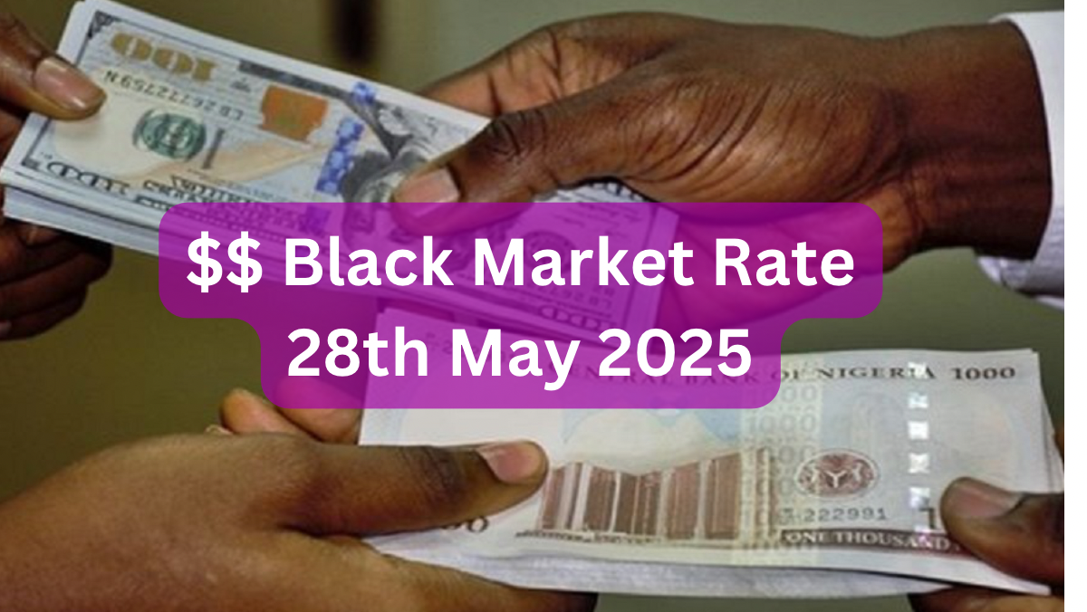 Dollar To Naira Black Market Exchange Rate Today 28th May, 2025