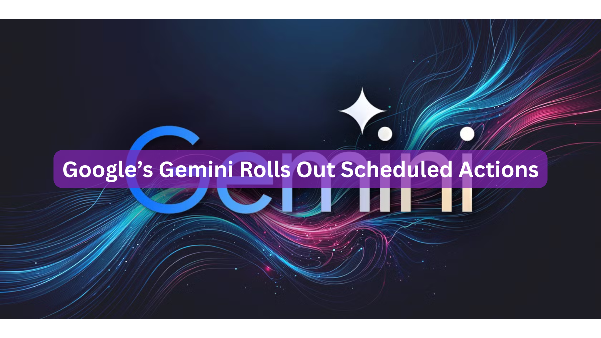 Google’s Gemini Rolls Out Scheduled Actions