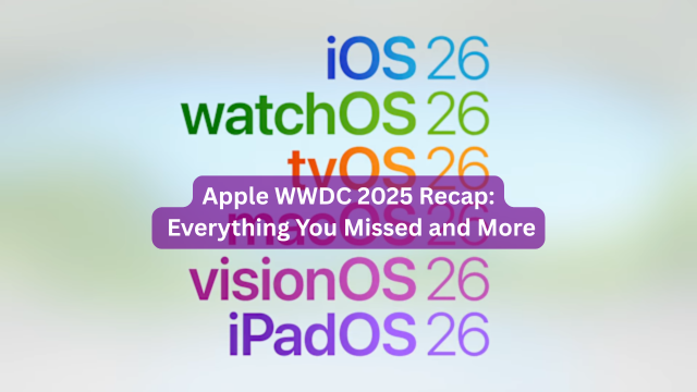 Apple WWDC 2025 Recap: Everything You Missed and More