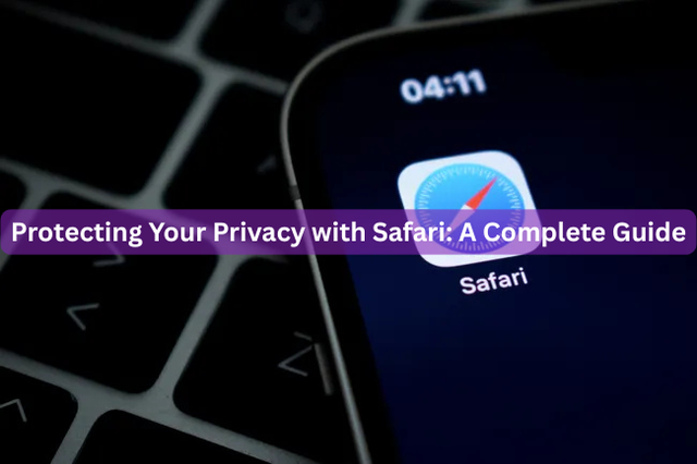Protecting Your Privacy with Safari: A Complete Guide