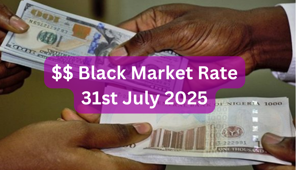 Dollar To Naira Black Market Exchange Rate Today 31st July, 2025