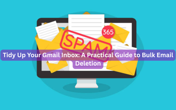 Tidy Up Your Gmail Inbox: A Practical Guide to Bulk Email Deletion