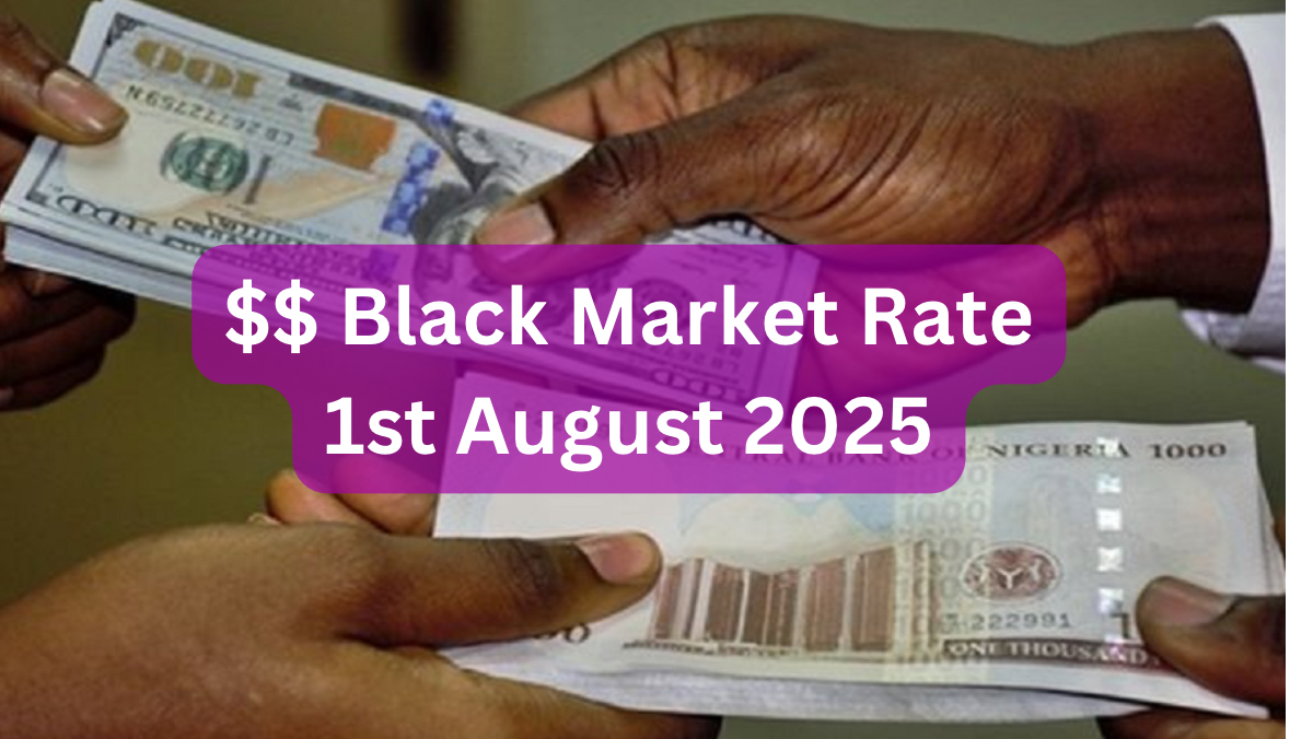 Dollar To Naira Black Market Exchange Rate Today 1st August, 2025