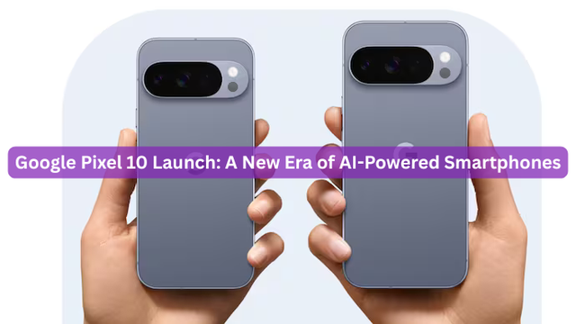 Google Pixel 10 Launch: A New Era of AI-Powered Smartphones