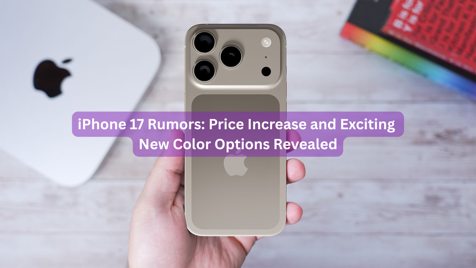 iPhone 17 Rumors: Price Increase and Exciting New Color Options Revealed