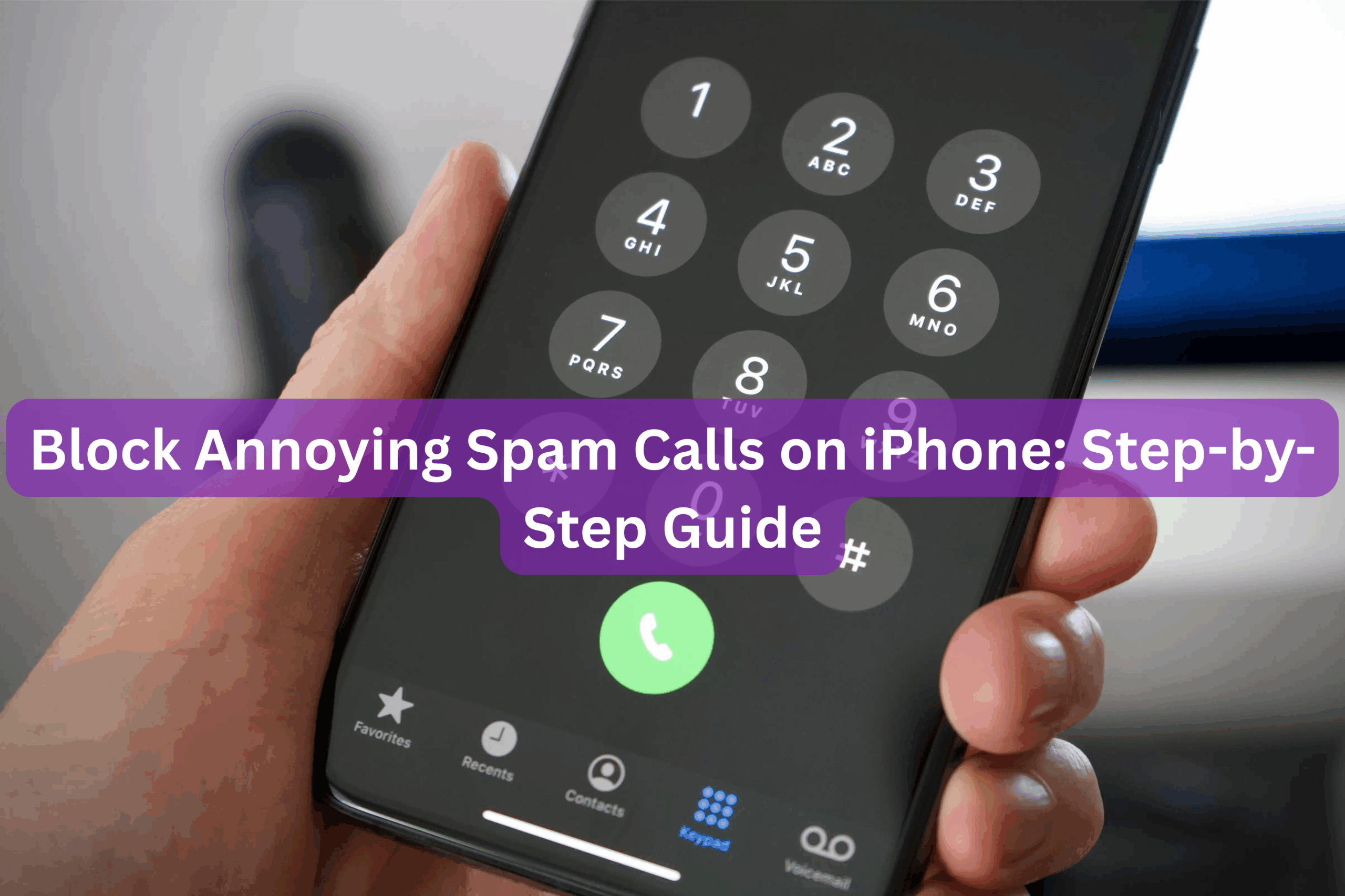 Block Annoying Spam Calls on iPhone: Step-by-Step Guide