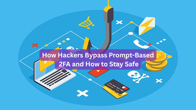 How Hackers Bypass Prompt-Based 2FA and How to Stay Safe