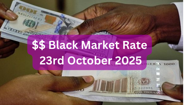 Dollar To Naira Black Market Exchange Rate Today 23rd  October, 2025