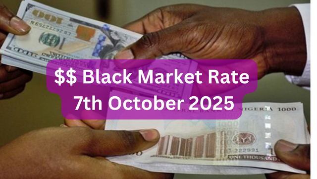 Dollar To Naira Black Market Exchange Rate Today 7th  October, 2025