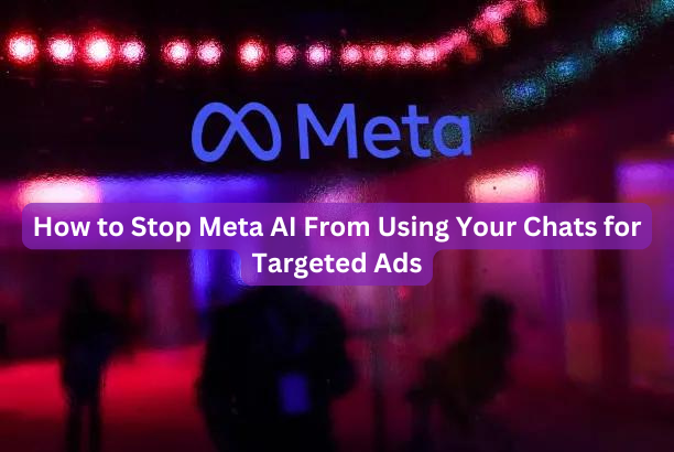 How to Stop Meta AI From Using Your Chats for Targeted Ads