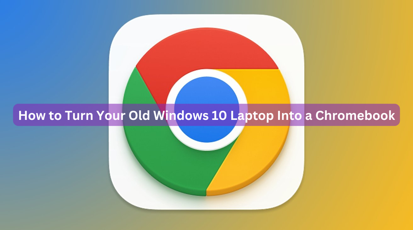 How to Turn Your Old Windows 10 Laptop Into a Chromebook