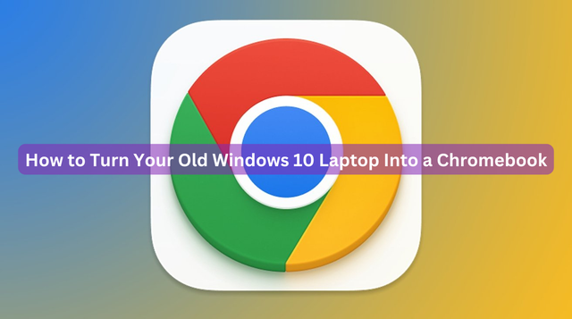How to Turn Your Old Windows 10 Laptop Into a Chromebook