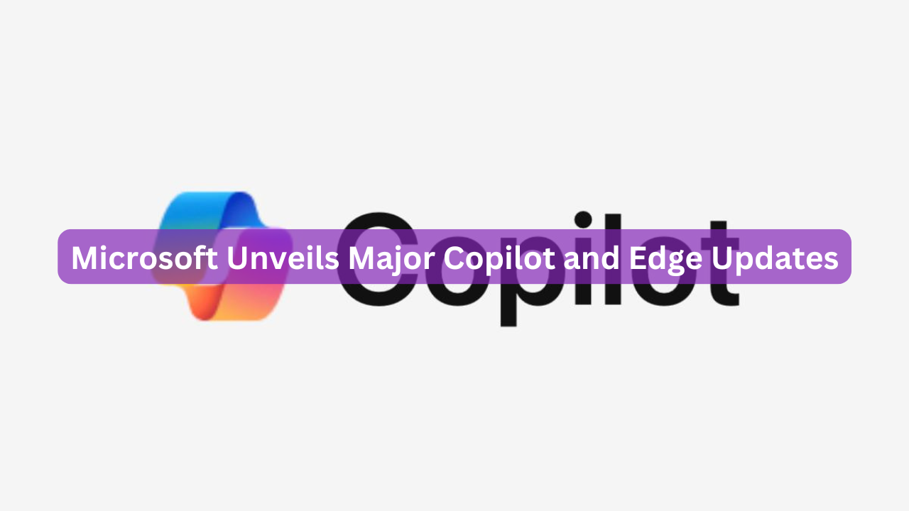 Microsoft Unveils Major Copilot and Edge Updates