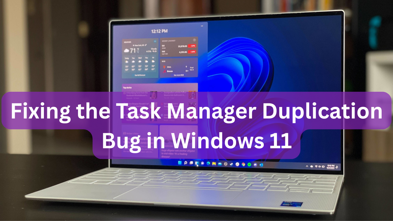 Fixing the Task Manager Duplication Bug in Windows 11