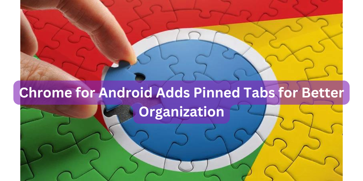 Chrome for Android Adds Pinned Tabs for Better Organization