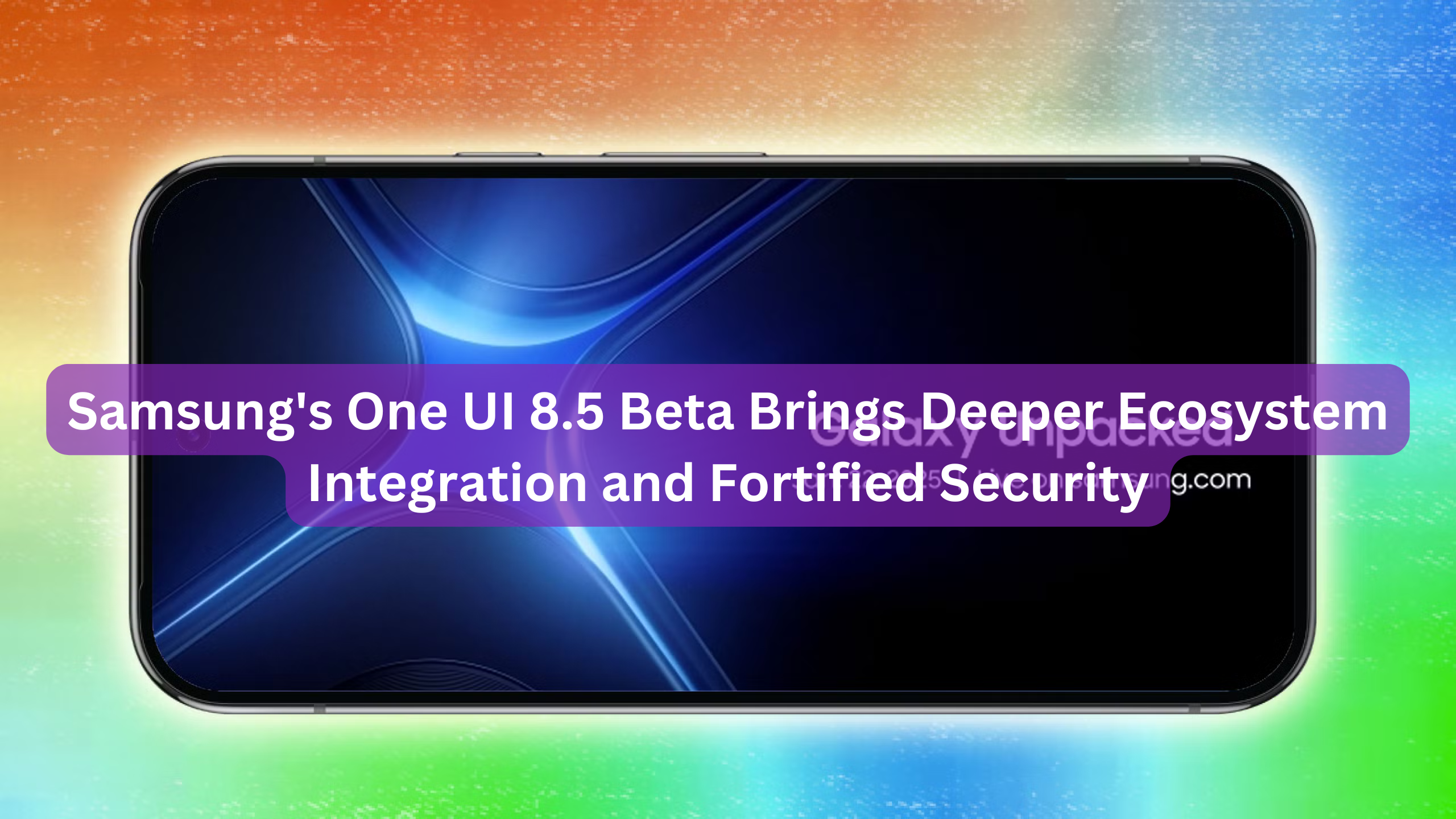 Samsung's One UI 8.5 Beta Brings Deeper Ecosystem Integration and Fortified Security