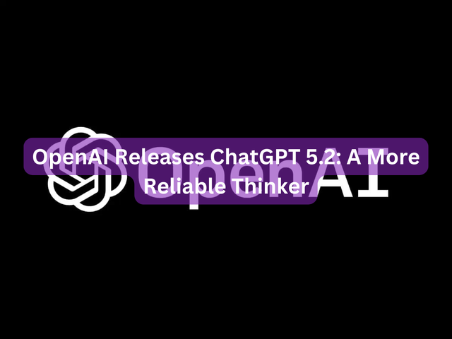 OpenAI Releases ChatGPT 5.2: A More Reliable Thinker
