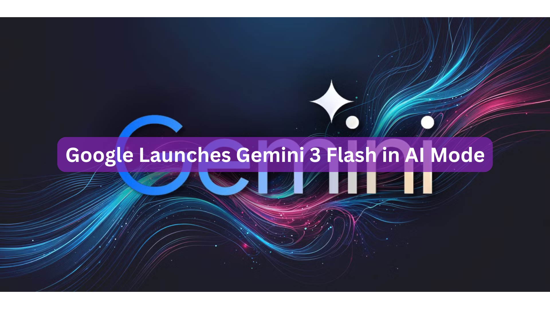 Google Launches Gemini 3 Flash in AI Mode